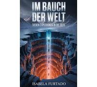 Im Bauch der Welt: Sieben Expeditionen in die Tiefe