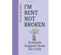 I'm Bent Not Broken: Scoliosis Support Book for Girls