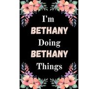 I'm Bethany Doing Bethany Things: A Cute Personalized Notebook for Women, Teens, and Girls Named Bethany - Fun Gift for Writing, Journaling, and Everyday Notes