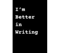 I'm Better in Writing: Fun gift notebook or journal for writers, authors, teachers, introverts, and writerly people