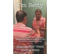 I'm Betty: A Womans Battle With Alzheimers Disease, Rise To Social Media Fame, And Her Familys Caregiving Journey.