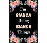 I'm Bianca Doing Bianca Things: A Cute Personalized Notebook for Women, Teens, and Girls Named Bianca - Fun Gift for Writing, Journaling, and Everyday Notes