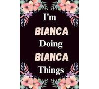 I'm Bianca Doing Bianca Things: A Cute Personalized Notebook for Women, Teens, and Girls Named Bianca - Fun Gift for Writing, Journaling, and Everyday Notes