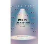 Im Blick der Anderen: Die Kunst, sich gesehen zu fühlen: Wie die Sehnsucht nach Anerkennung unser Selbst formt