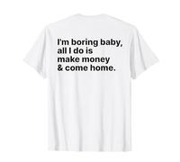 I'm Boring Baby All I Do is Make Money and Come Home on Back T-Shirt