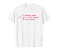 I'm Boring Baby All I Do is Make Money and Come Home Y2k T-Shirt