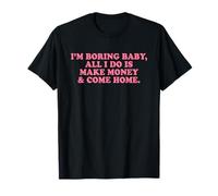 I'm Boring Baby All I Do is Make Money and Come Home Y2k T-Shirt