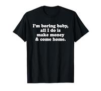 I'm Boring Baby All I Do is Make Money and Come Home Y2k T-Shirt