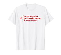 I'm Boring Baby All I Do is Make Money and Come Home Y2k T-Shirt