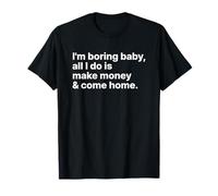 I'm Boring Baby All I Do is Make Money and Come Home Y2k T-Shirt