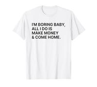 I'm Boring Baby All I Do is Make Money and Come Home Y2k T-Shirt