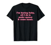 I'm Boring Baby All I Do is Make Money and Come Home Y2k T-Shirt