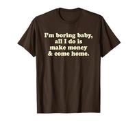 I'm Boring Baby All I Do is Make Money and Come Home Y2k T-Shirt