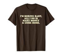 I'm Boring Baby All I Do is Make Money and Come Home Y2k T-Shirt