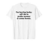 I'm Boring Baby All I Do is Make Money and Come Home Y2k T-Shirt