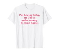 I'm Boring Baby All I Do is Make Money and Come Home Y2k T-Shirt