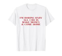 I'm Boring Baby All I Do is Make Money and Come Home Y2k T-Shirt
