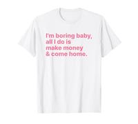 I'm Boring Baby All I Do is Make Money and Come Home Y2k T-Shirt