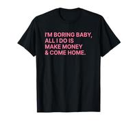 I'm Boring Baby All I Do is Make Money and Come Home Y2k T-Shirt