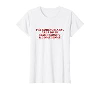 I'm Boring Baby All I Do is Make Money and Come Home Y2K T-Shirt, Femme, Blanc, XS