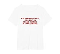 I'm Boring Baby All I Do is Make Money and Come Home Y2K T-Shirt, Femme Grandes Tailles, Blanc, 2X