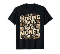 I'm Boring Baby All I Do is Make Money & Come Home Hustle T-Shirt