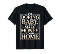 I'm Boring Baby All I Do is Make Money & Come Home Hustle T-Shirt