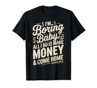I'm Boring Baby All I Do is Make Money & Come Home Hustle T-Shirt