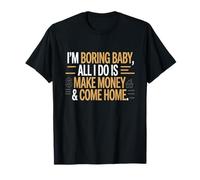 I'm Boring Baby All I Do is Make Money & Come Home Hustle T-Shirt