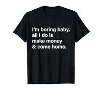 I'm Boring Baby All I Do is Make Money & Come Home Hustle T-Shirt