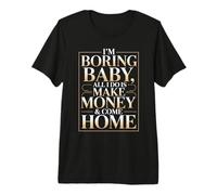 I'm Boring Baby All I Do is Make Money & Come Home Hustle T-Shirt Haut de Gamme