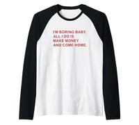I'm Boring Baby Make Money Come Home Funny Lifestyle Manche Raglan