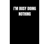 I'm busy doing nothing: Funny minimalist journal for people mastering the art of not trying.