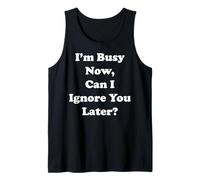 I'm Busy Now Can I Ignore You Later Funny Saying Débardeur