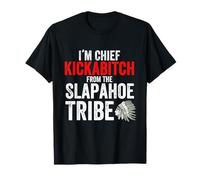 I'm Chief Kickabitch from The Slapahoe Tribe T-Shirt