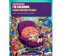 I'M COLORING. PLEASE PRETEND I'M BUSY.: Your to-do list will still be there.