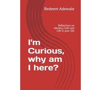 I'm Curious, why am I here?: Reflections on Identity, Faith and Life in your 20s