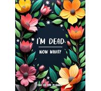 I'm Dead, Now What? | A Simple End of Life Planner to Organize My Final Wishes & Essential Information for Loved Ones