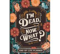 I'm Dead, Now What? - End Of Life Planner: A Handy Guide for Handling My Affairs When I’m Gone, Estate Planning, and Important Documents