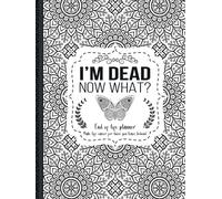 I'm Dead Now What?: End of life planner, Make life easier for those you leave behind, Matte Finish 8.5 x 11 in
