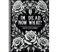 I'm Dead Now What?: End of Life Planner | Organize Your Affairs and Final Wishes Easily
