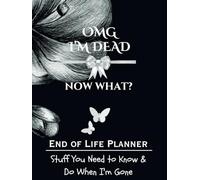 I'm Dead, Now What? End of Life Planner: Stuff You Need to Know & Do When I'm Gone: 125-Page Guided Journal for Final Affairs: Personal Info, Funeral ... and Legacy Reflections (8.5 x 11 Inches)