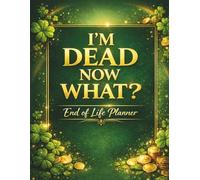 I'm Dead Now What?: End of Life Planner to Organize Wills, Trusts, Finances, Insurance, and Final Wishes in One Secure Place
