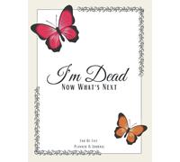 I'm Dead ! Now What's Next : End Of Life Planner Organizer
