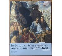 Im Detail die Welt entdecken. Adam Elsheimer 1578- 1610. [ Katalog zu Ausstellungen/ 2006] .