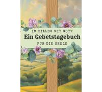 Im Dialog mit Gott ein Gebetstagebuch für die Seele