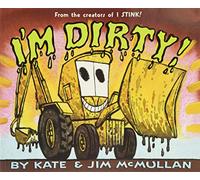 I'm Dirty!: A swaggering backhoe loader digs, dumps, and clanks through a noisy, hilarious read-aloud from the creators of I Stink!