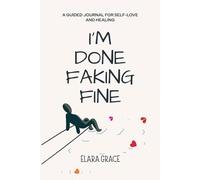 I'm Done Faking Fine: A Guided Self-Love Journal to Reflect, Heal, and Build Emotional Wellness