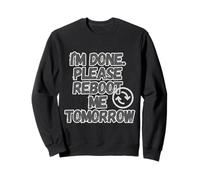 I'm Done Please Reboot Me Tomorrow - Humour Sarcastique drôle Sweatshirt
