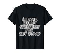 I'm Done Reboot Scheduled for Not Today - Funny Sarcastic T-Shirt